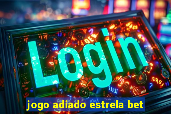 jogo adiado estrela bet